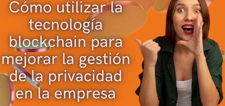 cómo gestionar la privacidad de datos en Cómo funciona la tecnología blockchain en el sector financiero
