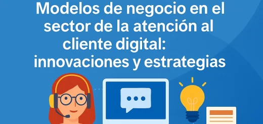 Modelos de negocio en el sector de la atención al cliente digital: innovaciones y estrategias