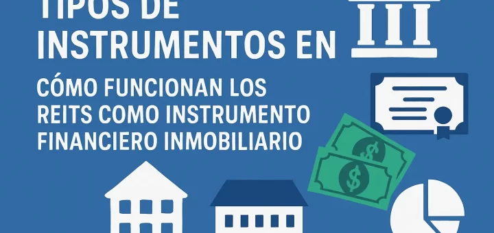 tipos de instrumentos en Cómo funcionan los REITs como instrumento financiero inmobiliario