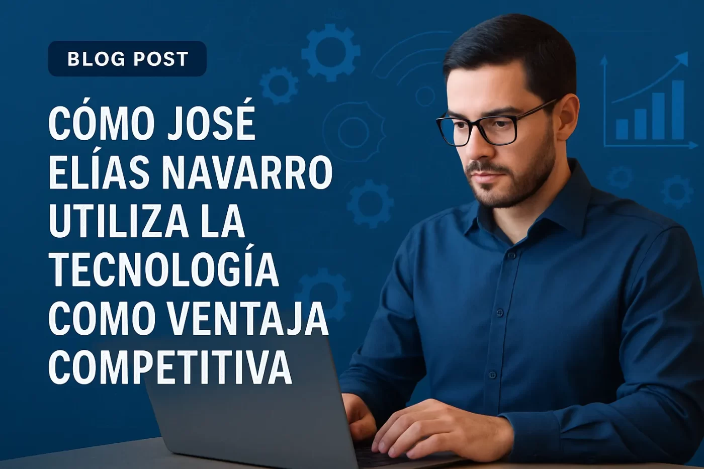 Cómo José Elías Navarro utiliza la tecnología como ventaja competitiva