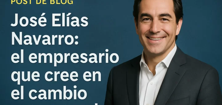 José Elías Navarro: el empresario que cree en el cambio estructural