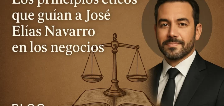 Los principios éticos que guían a José Elías Navarro en los negocios
