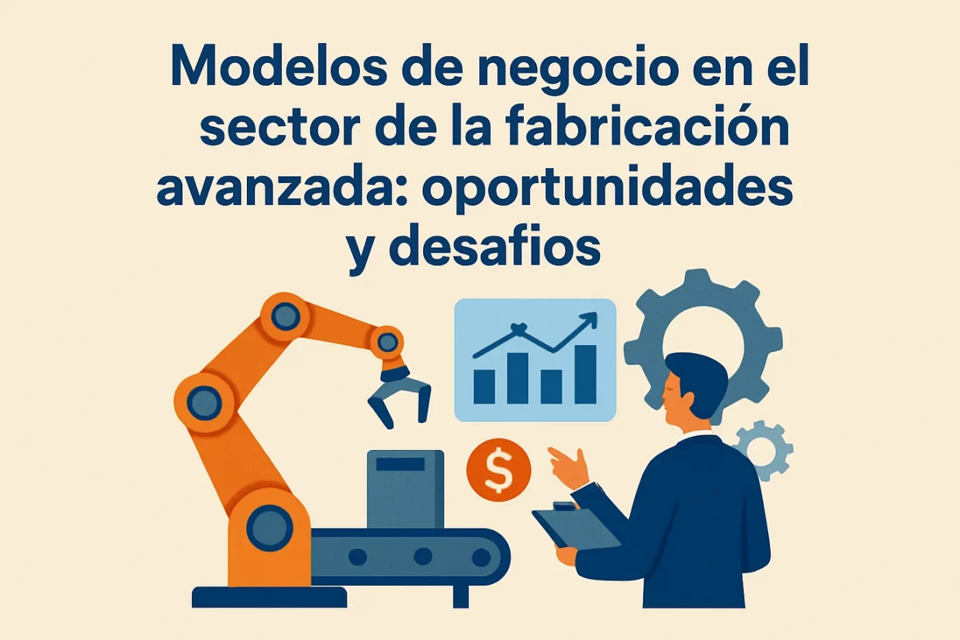 Modelos de negocio en el sector de la fabricación avanzada: oportunidades y desafíos