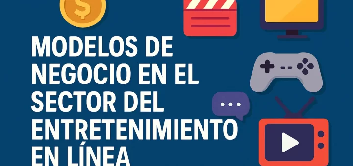 Modelos de negocio en el sector del entretenimiento en línea: innovaciones y estrategias