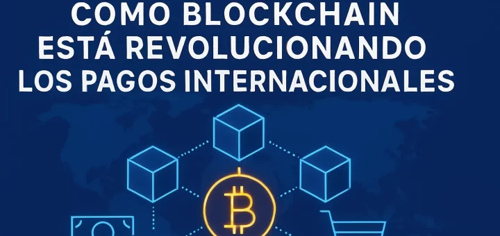 cómo funciona Cómo blockchain está revolucionando los pagos internacionales