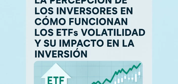 cómo ha cambiado la percepción de los inversores en Cómo funcionan los ETFs de volatilidad y su impacto en la inversión