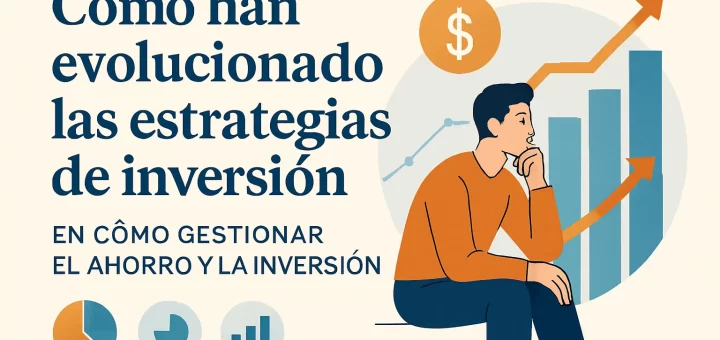cómo han evolucionado las estrategias de inversión en Cómo gestionar el ahorro y la inversión