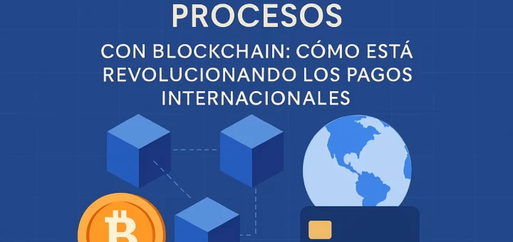 cómo optimizar los procesos con Cómo blockchain está revolucionando los pagos internacionales