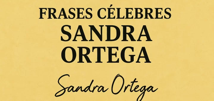frases célebres de Sandra Ortega