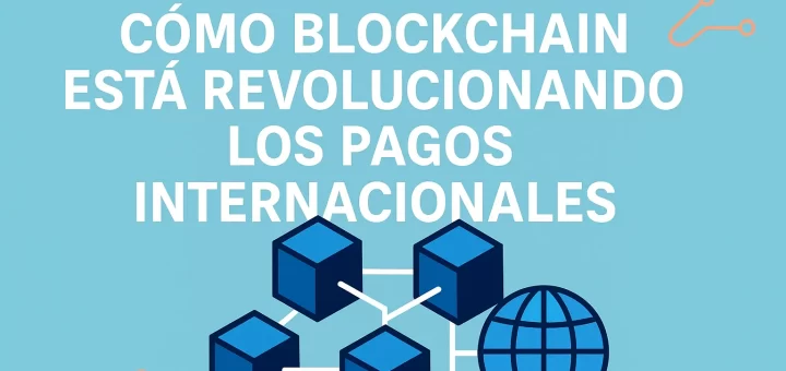 mejores prácticas en Cómo blockchain está revolucionando los pagos internacionales