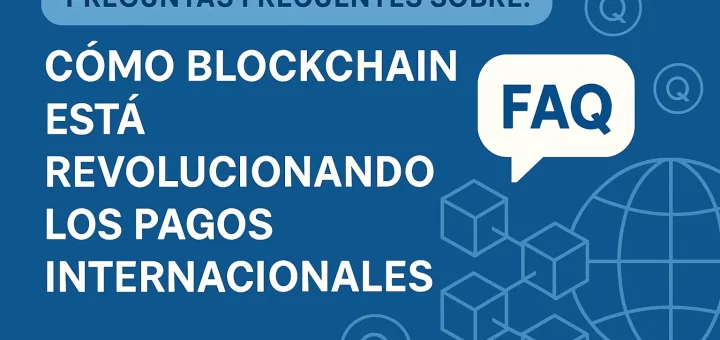 preguntas frecuentes sobre Cómo blockchain está revolucionando los pagos internacionales