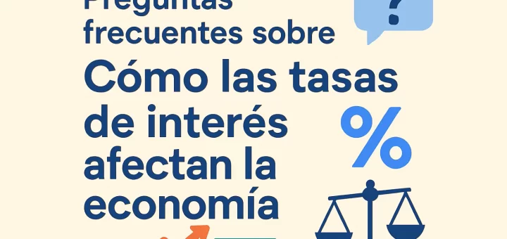 preguntas frecuentes sobre Cómo las tasas de interés afectan la economía