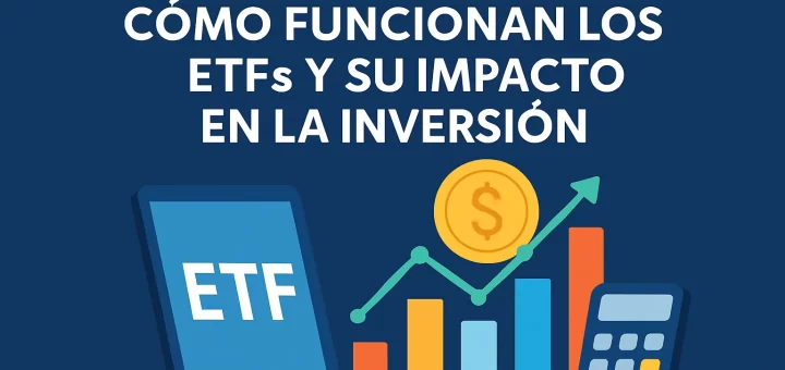 qué debes saber sobre Cómo funcionan los ETFs y su impacto en la inversión