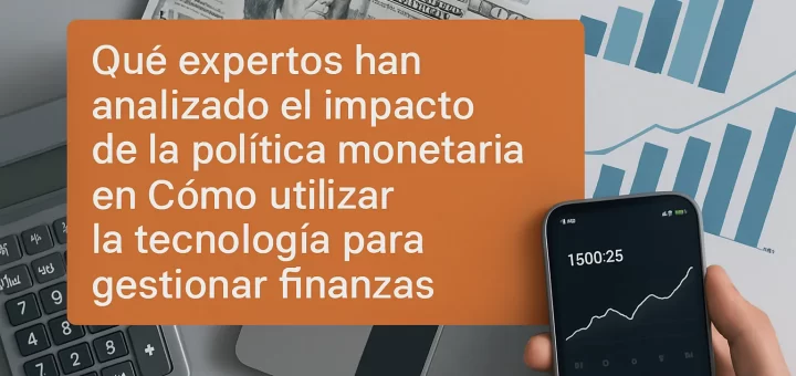 qué expertos han analizado el impacto de la política monetaria en Cómo utilizar la tecnología para gestionar finanzas