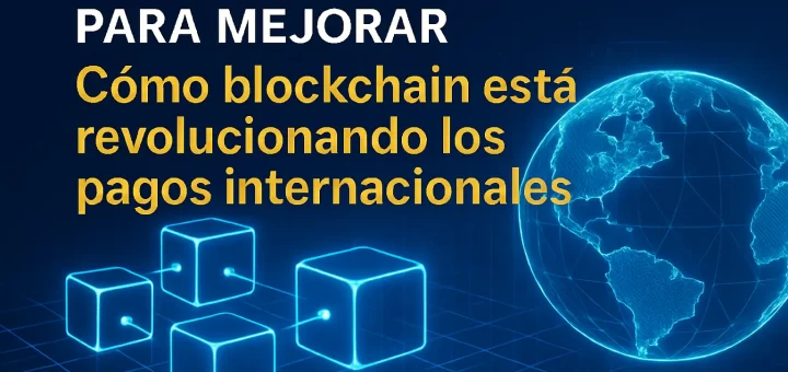 qué opciones existen para mejorar Cómo blockchain está revolucionando los pagos internacionales