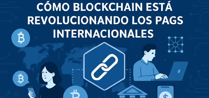 tipos de aplicaciones en Cómo blockchain está revolucionando los pagos internacionales