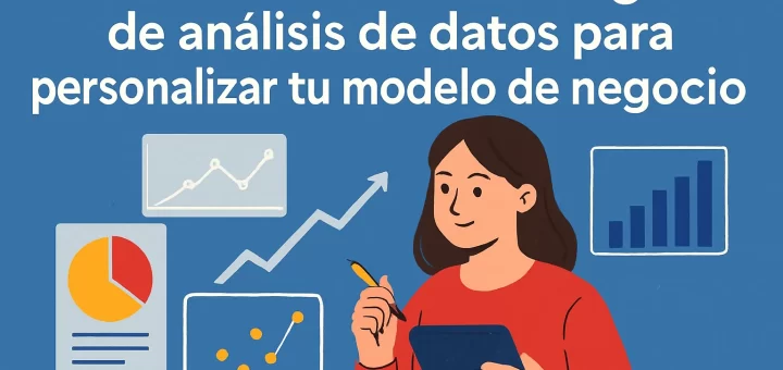 Cómo utilizar la tecnología de análisis de datos para personalizar tu modelo de negocio