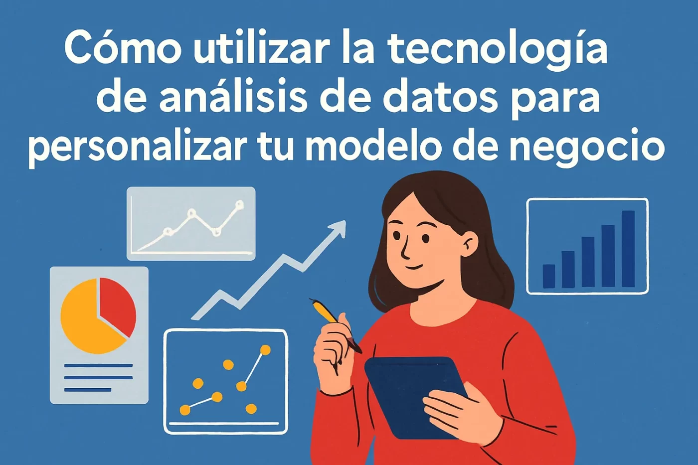 Cómo utilizar la tecnología de análisis de datos para personalizar tu modelo de negocio