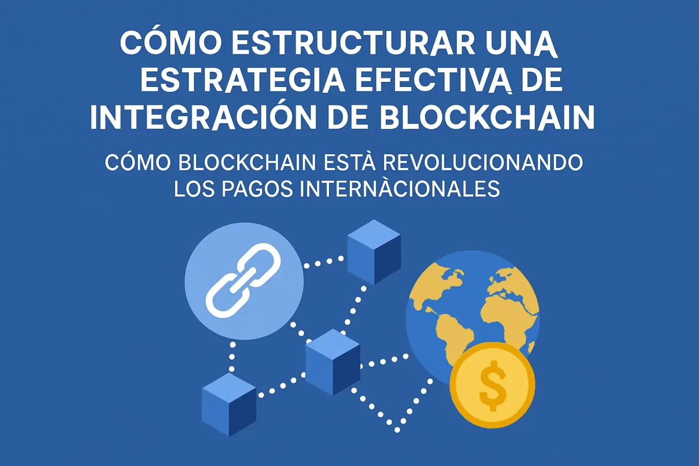 cómo estructurar una estrategia efectiva de integración de blockchain Cómo blockchain está revolucionando los pagos internacionales