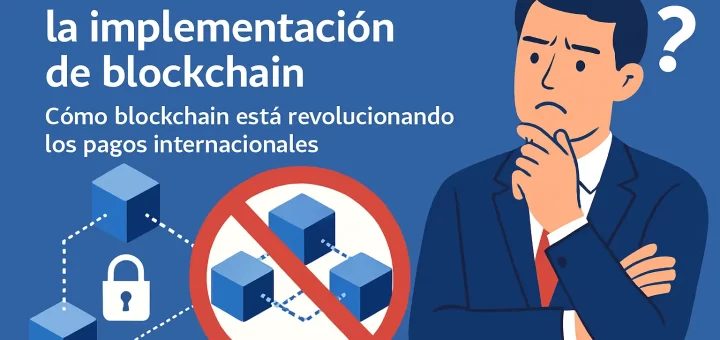 cómo evitar errores en la implementación de blockchain en Cómo blockchain está revolucionando los pagos internacionales
