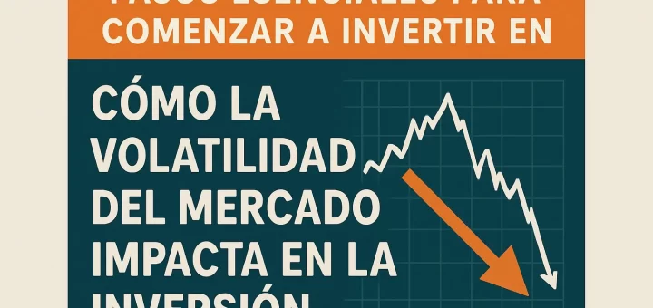 pasos esenciales para comenzar a invertir en Cómo la volatilidad del mercado impacta en la inversión