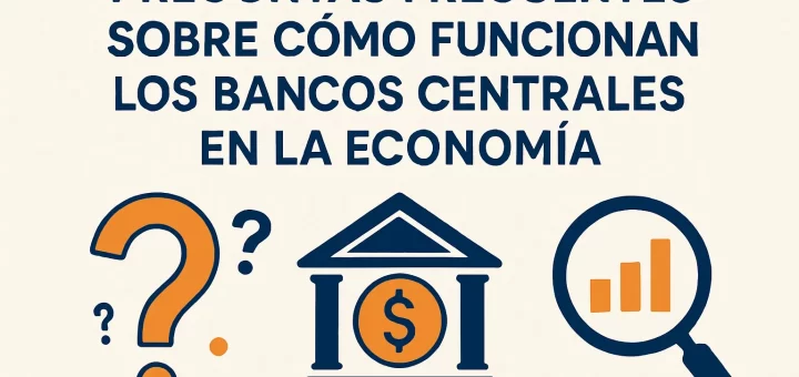 preguntas frecuentes sobre Cómo funcionan los bancos centrales en la economía