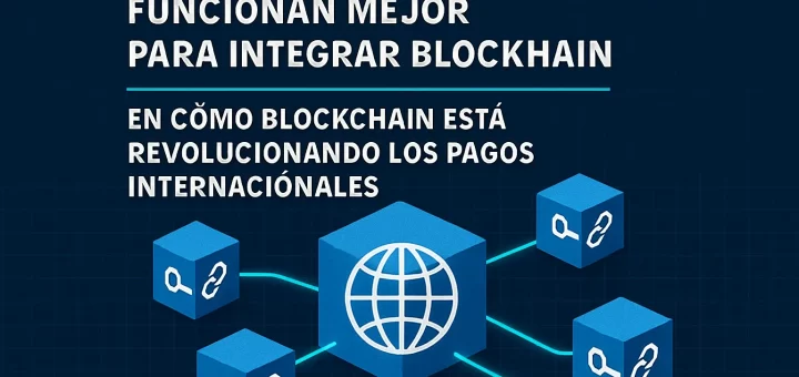 qué estrategias funcionan mejor para integrar blockchain en Cómo blockchain está revolucionando los pagos internacionales