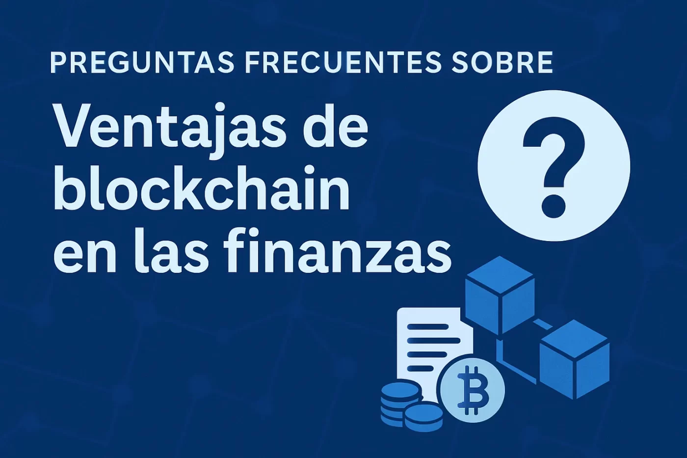 preguntas-frecuentes-sobre-Ventajas-de-blockchain-en-las-finanzas - EconomiaeInversion.com preguntas frecuentes sobre Ventajas de blockchain en las finanzas