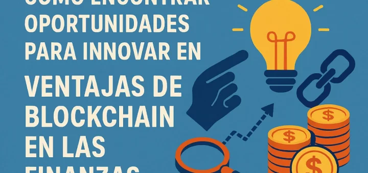 cómo encontrar oportunidades para innovar en Ventajas de blockchain en las finanzas