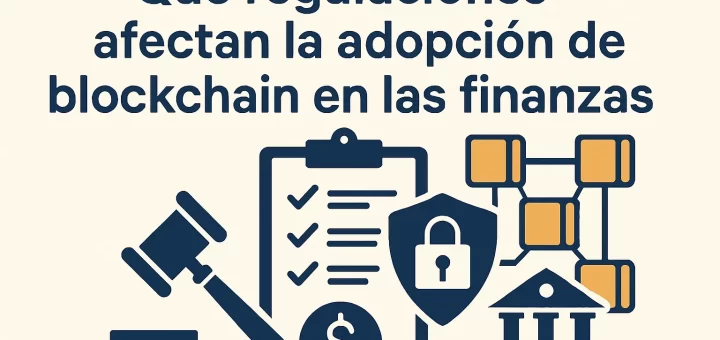 qué regulaciones afectan la adopción de Ventajas de blockchain en las finanzas