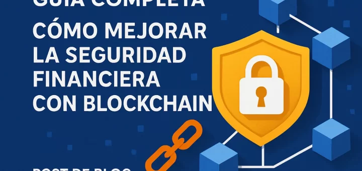 guía completa de Cómo mejorar la seguridad financiera con blockchain