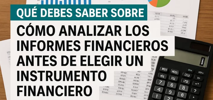 qué debes saber sobre Cómo analizar los informes financieros antes de elegir un instrumento financiero