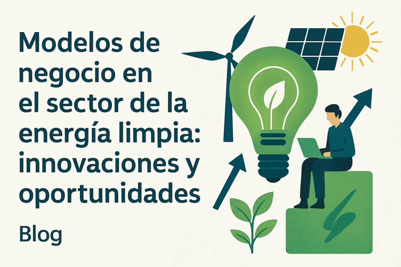 Modelos de negocio en el sector de la energía limpia: innovaciones y oportunidades